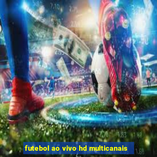 futebol ao vivo hd multicanais