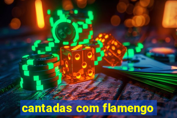 cantadas com flamengo