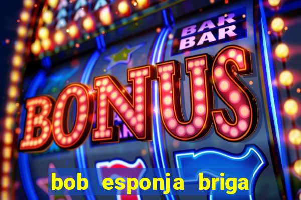 bob esponja briga nos corais