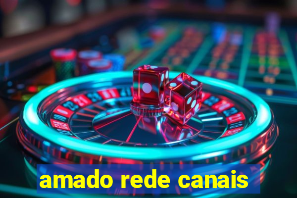 amado rede canais