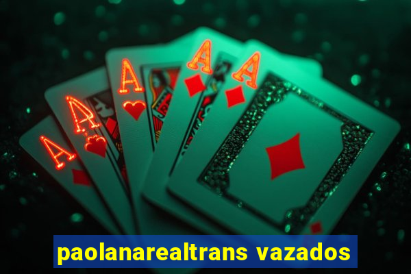 paolanarealtrans vazados