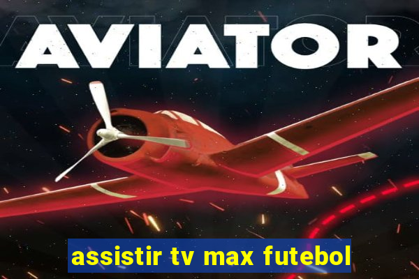 assistir tv max futebol