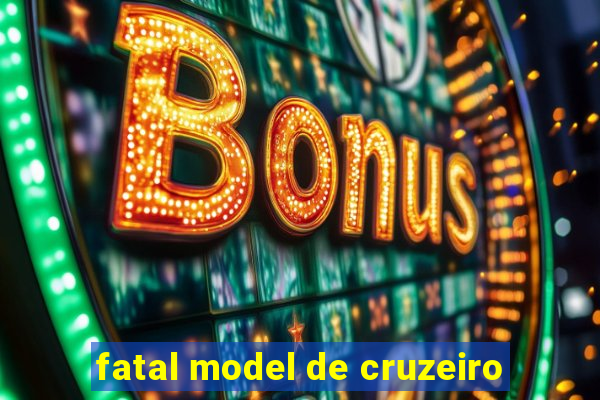 fatal model de cruzeiro