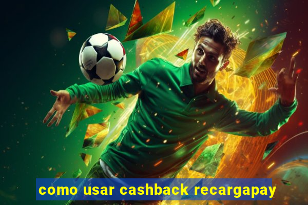 como usar cashback recargapay