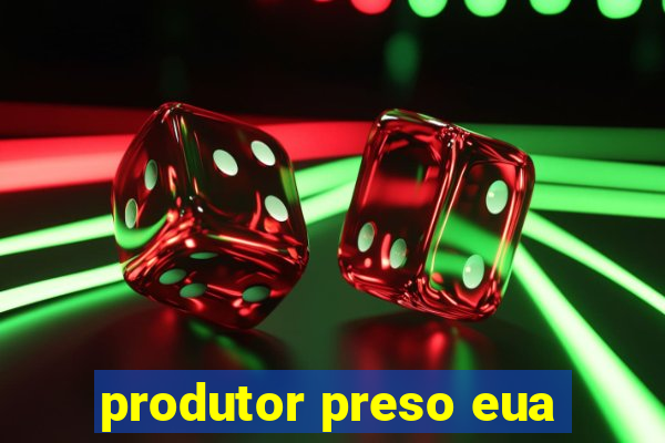 produtor preso eua