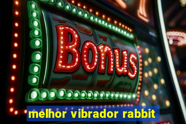 melhor vibrador rabbit