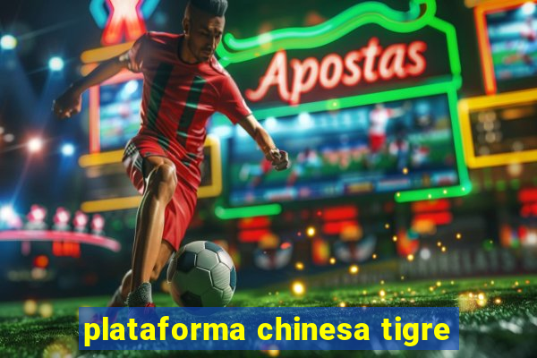 plataforma chinesa tigre