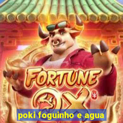 poki foguinho e agua