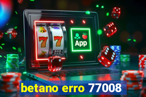 betano erro 77008