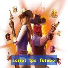 script tps futebol de rua