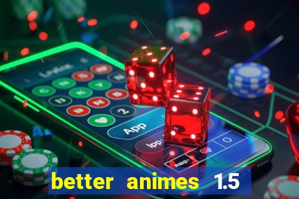 better animes 1.5 apk download