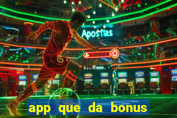 app que da bonus no cadastro