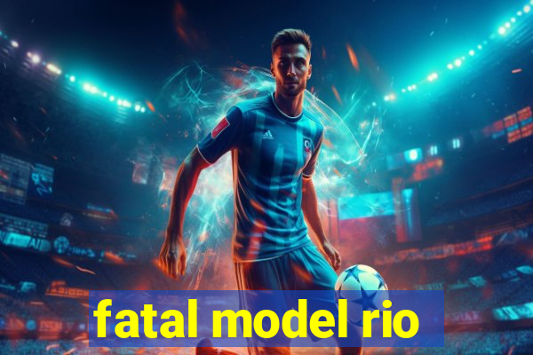 fatal model rio