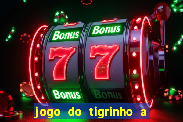 jogo do tigrinho a partir de r$ 5