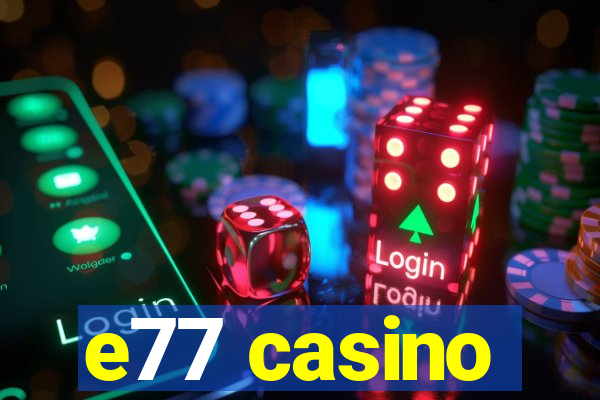 e77 casino