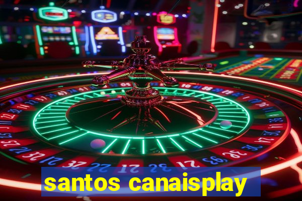 santos canaisplay