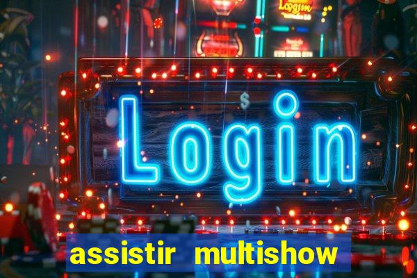 assistir multishow ao vivo online