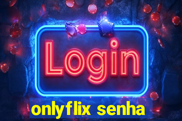 onlyflix senha