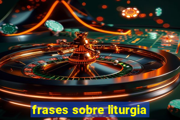 frases sobre liturgia