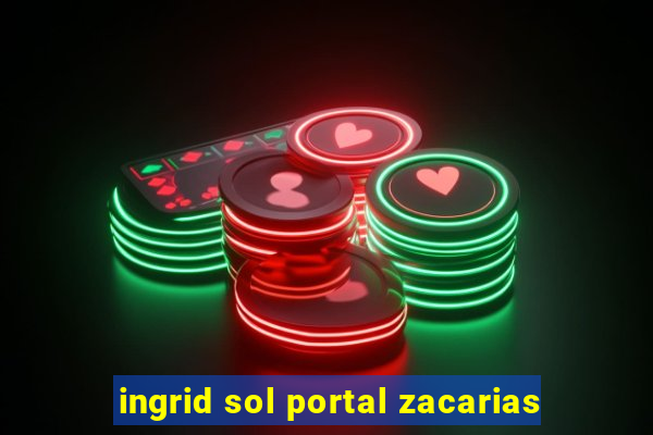 ingrid sol portal zacarias