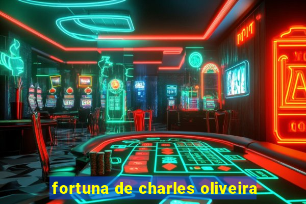 fortuna de charles oliveira