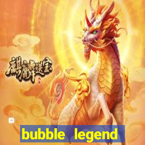 bubble legend ganhar dinheiro