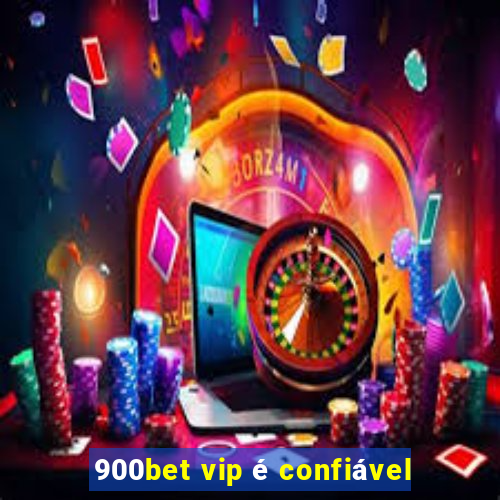 900bet vip é confiável