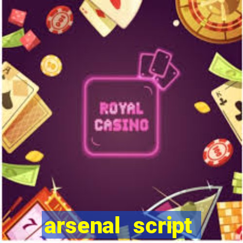 arsenal script pastebin 2022