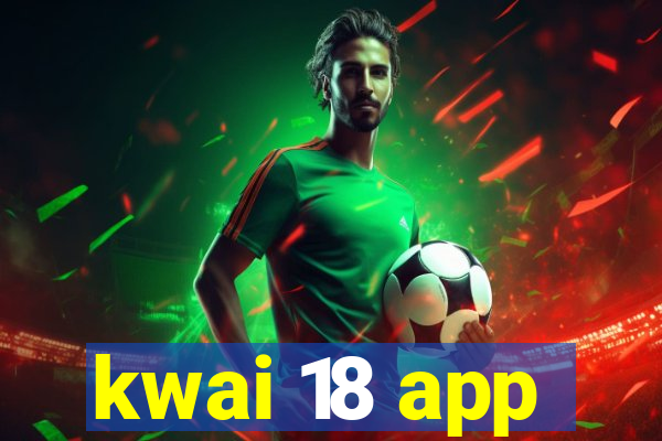 kwai 18 app