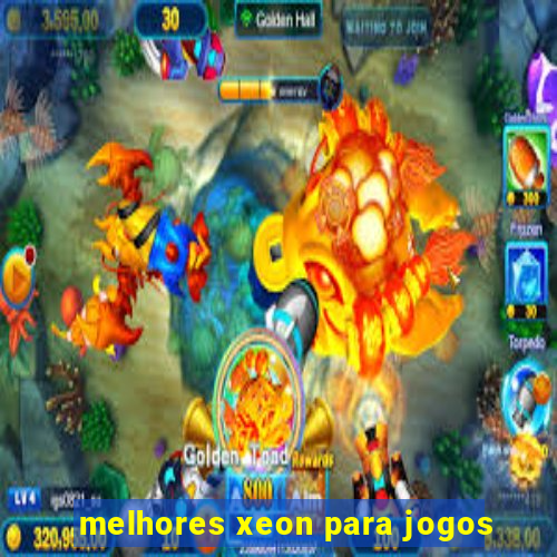 melhores xeon para jogos