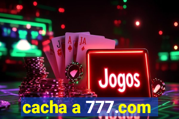 cacha a 777.com