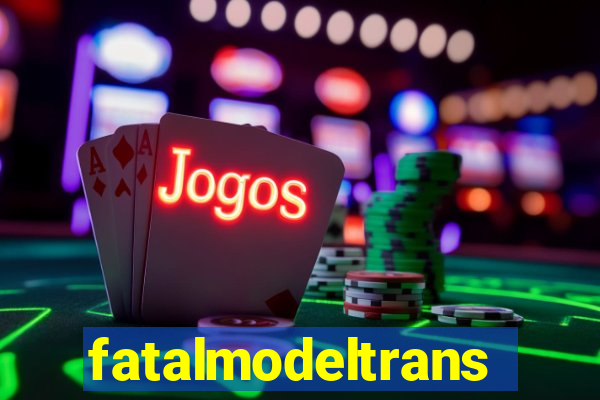 fatalmodeltrans